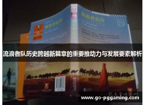 流浪者队历史跨越新篇章的重要推动力与发展要素解析 流浪者队历史跨越新篇章的重要推动力与发展要素解析