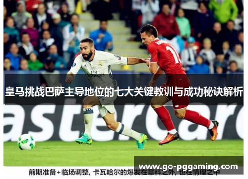 皇马挑战巴萨主导地位的七大关键教训与成功秘诀解析