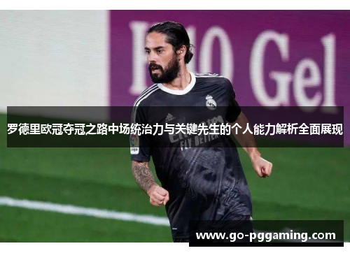 罗德里欧冠夺冠之路中场统治力与关键先生的个人能力解析全面展现